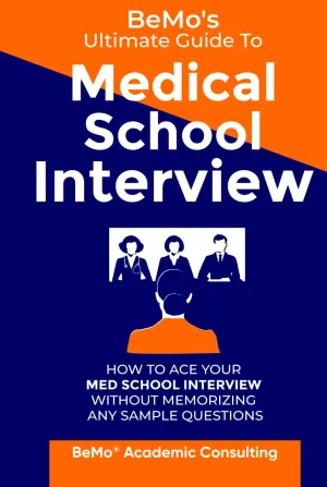 BeMo's Ultimate Guide to Medical School Interview: How to Ace Your Med School Interview without Memorizing any Sample Questions