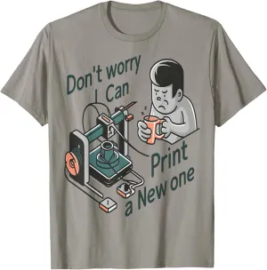 Don’t Worry I Can Print A New One Funny 3D Printer Fan Tee T-Shirt