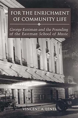 For the Enrichment of Community Life: George Eastman and the Founding of the Eastman School of Music Paperback – Illustrated, October 15, 2004