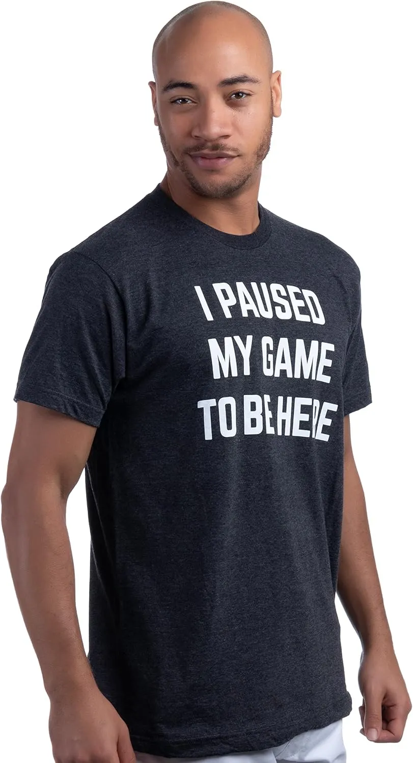 I Paused My Game to Be Here | Funny Video Gamer Humor Joke for Men Women T-Shirt