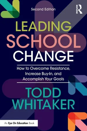Leading School Change: How to Overcome Resistance, Increase Buy-In, and Accomplish Your Goals 2nd Edition