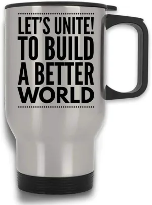 Let's Unite To Build A Better World funny Motivational Self-Help Support Travel Mug with Handle and Lid | Silver Stainless Steel 14 Oz