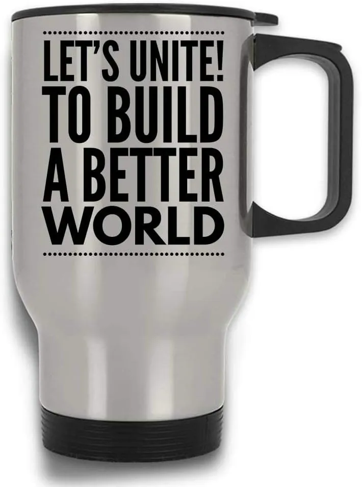 Let's Unite To Build A Better World funny Motivational Self-Help Support Travel Mug with Handle and Lid | Silver Stainless Steel 14 Oz