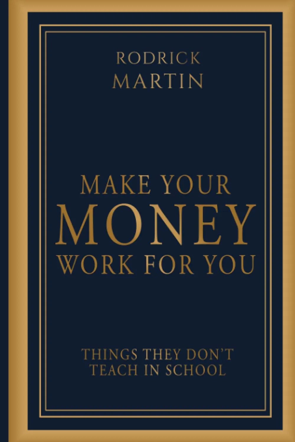 Make Your Money Work For You: Things They Don’t Teach In School Paperback – May 25, 2021