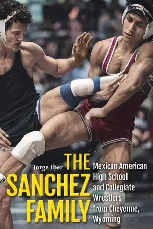 The Sanchez Family: Mexican American High School and Collegiate Wrestlers from Cheyenne, Wyomin Hardcover – November 17, 2025